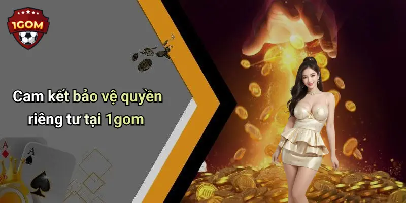 Cam kết bảo vệ quyền riêng tư tại 1gom