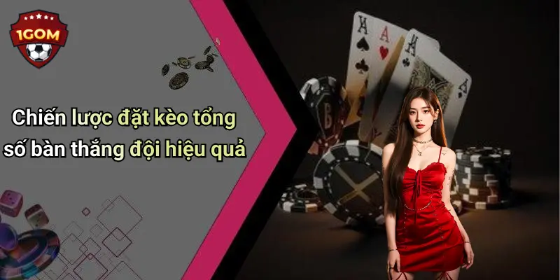 Chiến lược đặt kèo tổng số bàn thắng đội hiệu quả