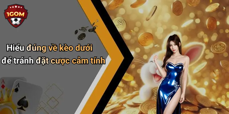 Hiểu đúng về kèo dưới để tránh đặt cược cảm tính