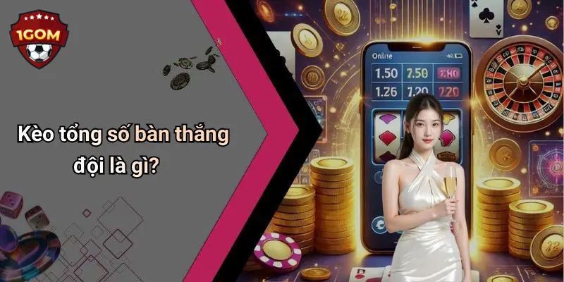 Kèo tổng số bàn thắng đội là gì?