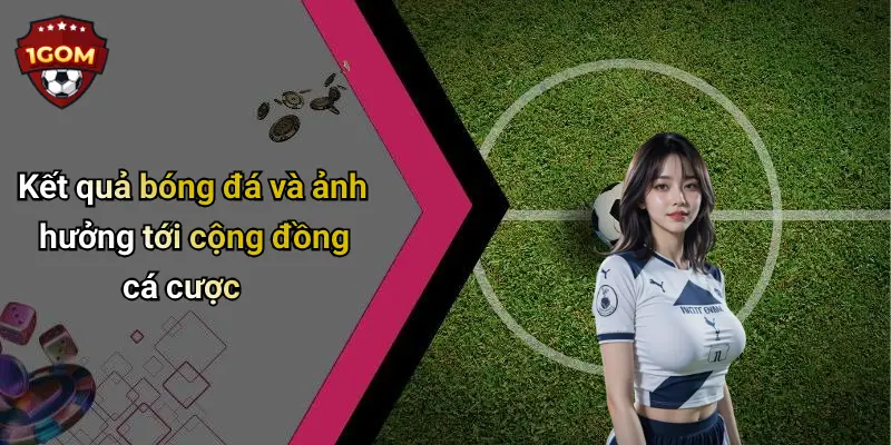 Kết quả bóng đá và ảnh hưởng tới cộng đồng cá cược