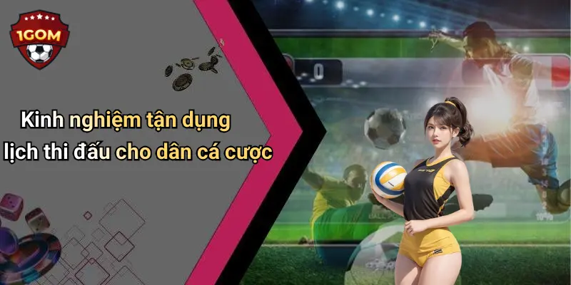 Kinh nghiệm tận dụng lịch thi đấu cho dân cá cược