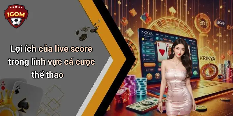 Lợi ích của live score trong lĩnh vực cá cược thể thao