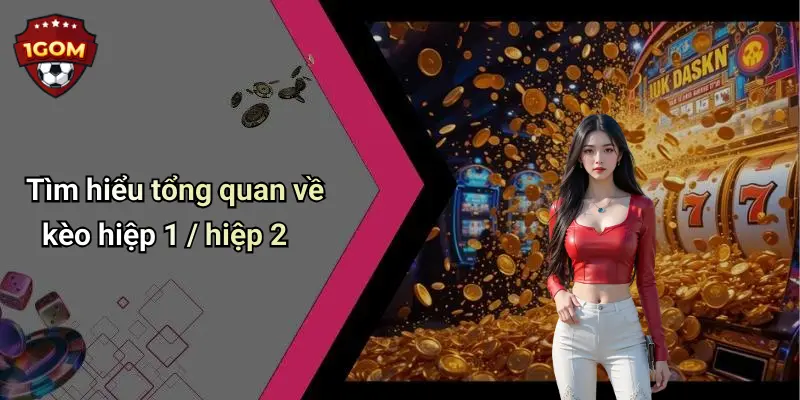 Tìm hiểu tổng quan về kèo hiệp 1 / hiệp 2