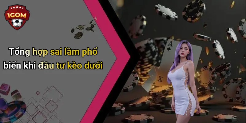 Tổng hợp sai lầm phổ biến khi đầu tư kèo dưới