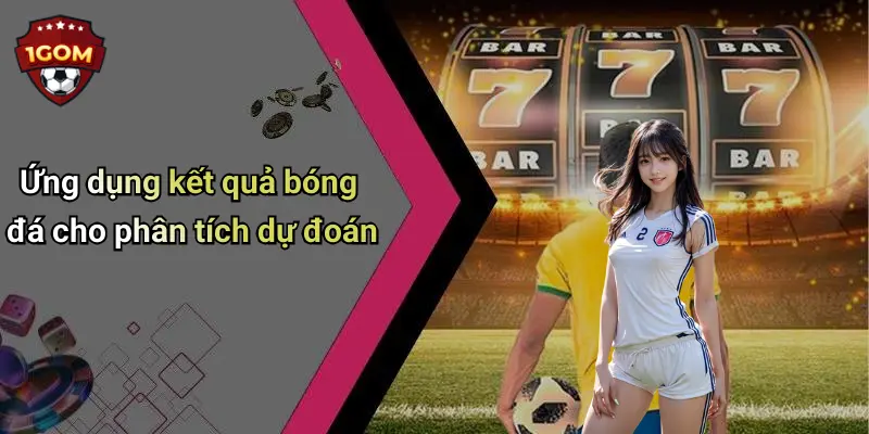 Ứng dụng kết quả bóng đá cho phân tích dự đoán
