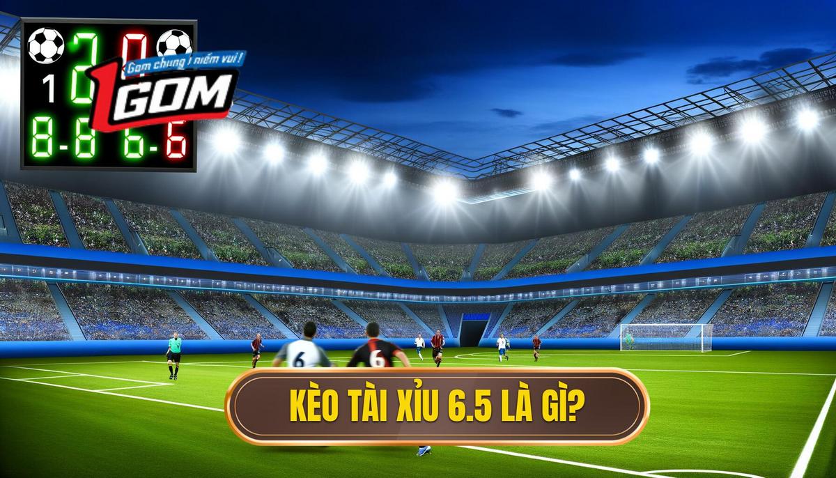 1. Định Nghĩa Kèo Tài Xỉu 6.5 Là Gì 