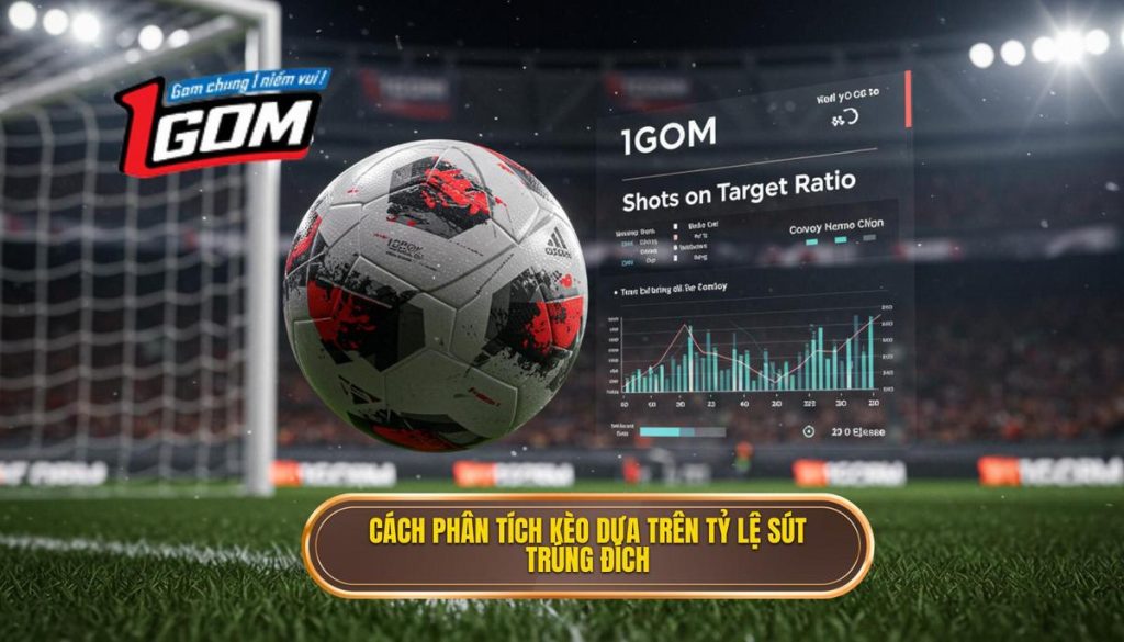 Cách Phân Tích Kèo Dựa Trên Tỷ Lệ Sút Trúng đích