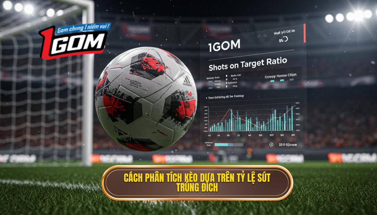 Cách Phân Tích Kèo Dựa Trên Tỷ Lệ Sút Trúng đích