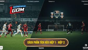 Cách Phân Tích Kèo Hiệp 1 – Hiệp 2