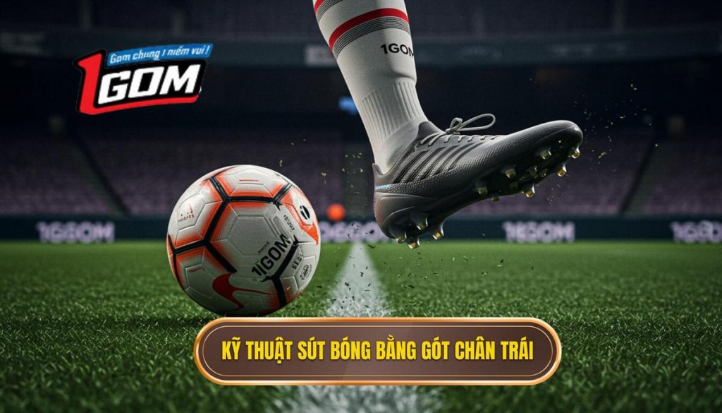 Kỹ Thuật Sút Bóng Bằng Gót Chân Trái