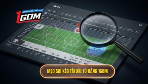 Mẹo Soi Kèo Tài Xỉu Từ Bảng 1gom