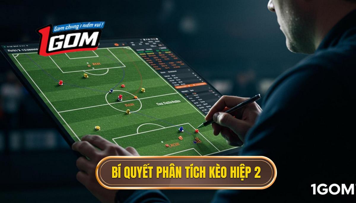 Phần 2 Bí Quyết Phân Tích Kèo Hiệp 2 – Giai Đoạn Quyết Định