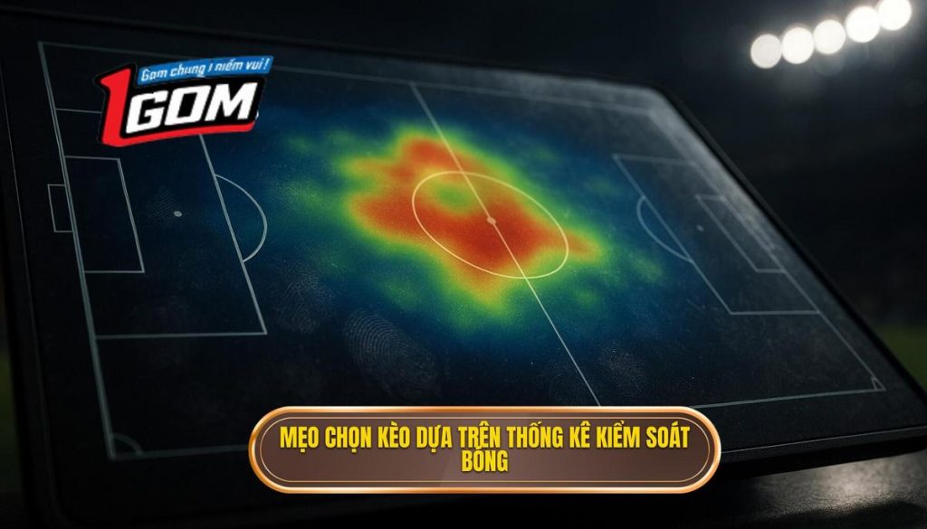 Mẹo Chọn Kèo Dựa Trên Thống Kê Kiểm Soát Bóng