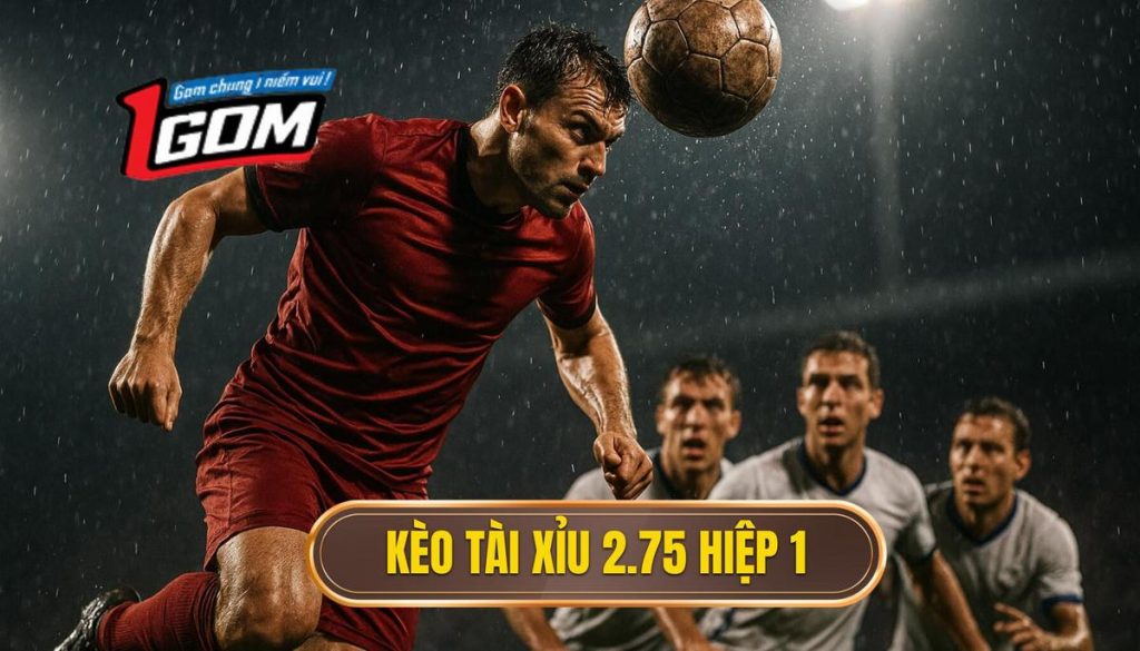 Kèo Tài Xỉu 2.75 Hiệp 1
