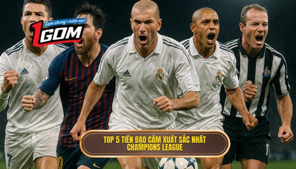 Top 5 Tiền đạo Cắm Xuất Sắc Nhất Champions League