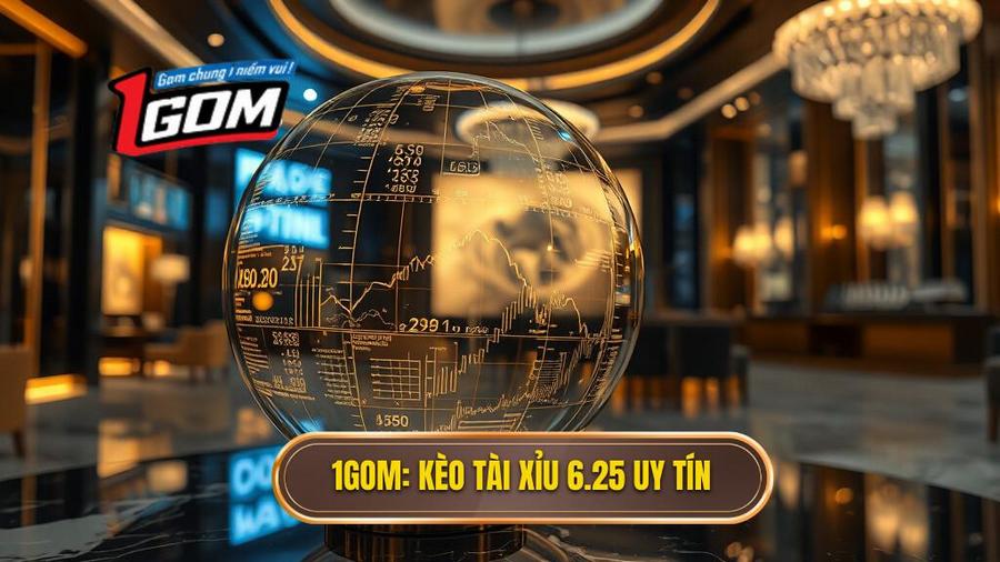Kèo tài xỉu 6.25 là gì? Cách đọc và bí quyết thắng lớn từ 1GOM