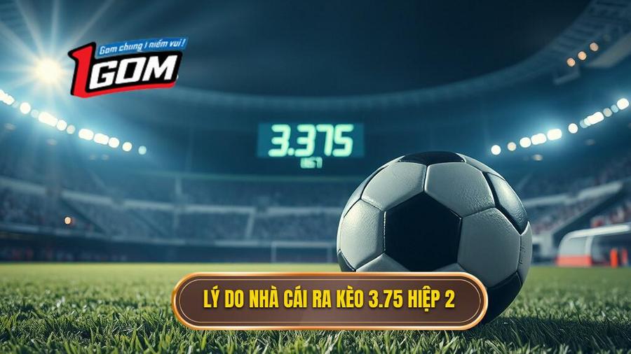  Lý Do Nhà Cái Ra Kèo 3.75 Hiệp 2