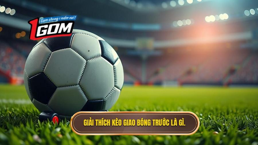 Kèo giao bóng trước là gì?