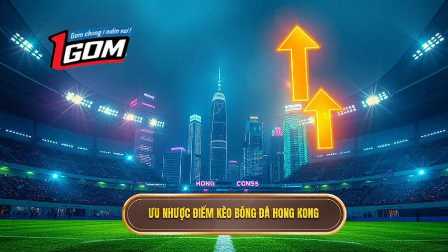 Phân tích ưu và nhược điểm của kèo bóng đá Hong Kong