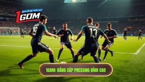 1gom Đẳng Cấp Pressing đỉnh Cao