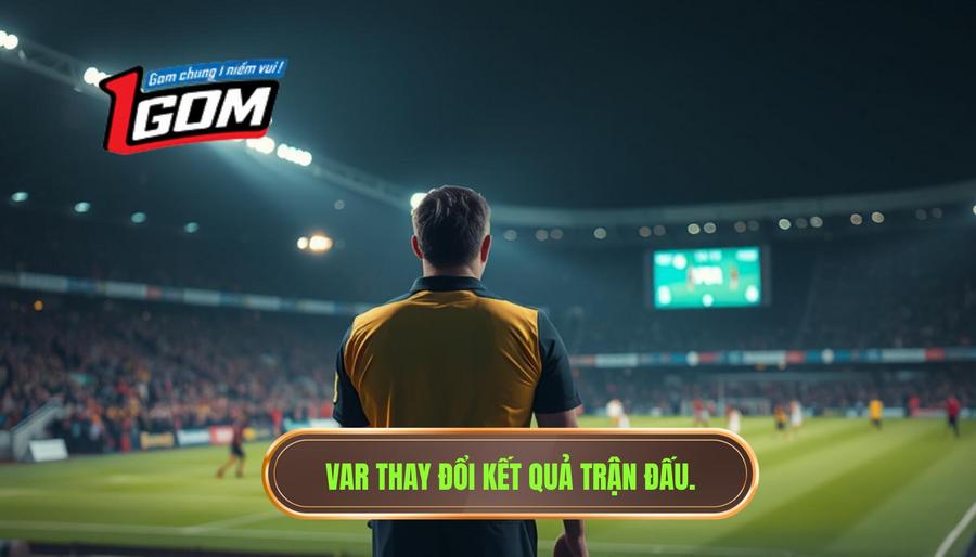 Var Thay đổi Kết Quả Trận đấu.